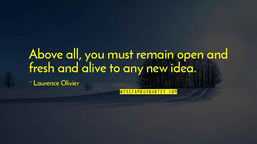 Faitheist Reviews Quotes By Laurence Olivier: Above all, you must remain open and fresh Faitheist Reviews Quotes By Laurence Olivier: Above all, you must remain open and fresh