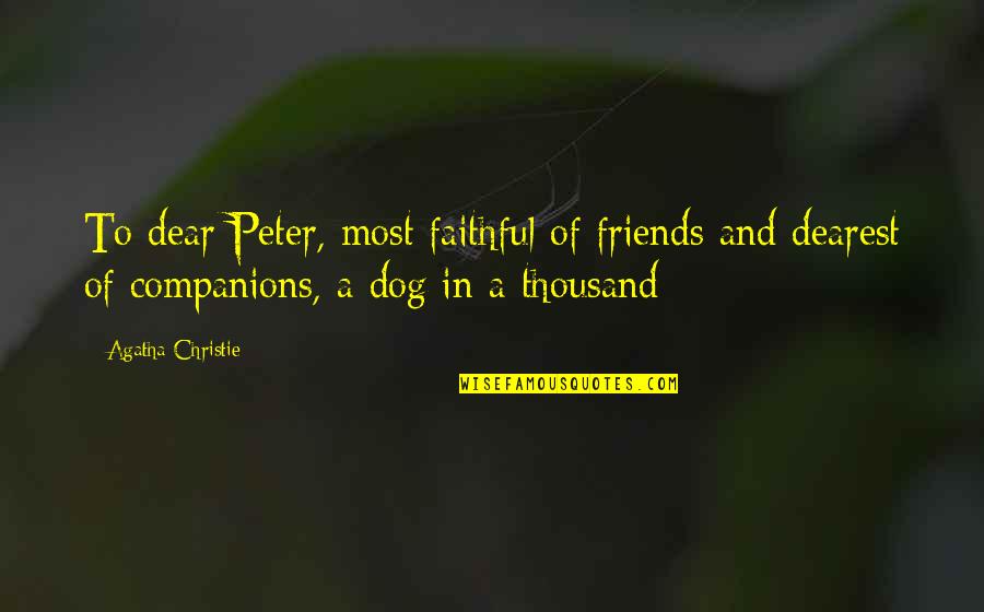 Faithful Dog Quotes By Agatha Christie: To dear Peter, most faithful of friends and