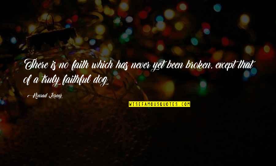 Faithful Dog Quotes By Konrad Lorenz: There is no faith which has never yet