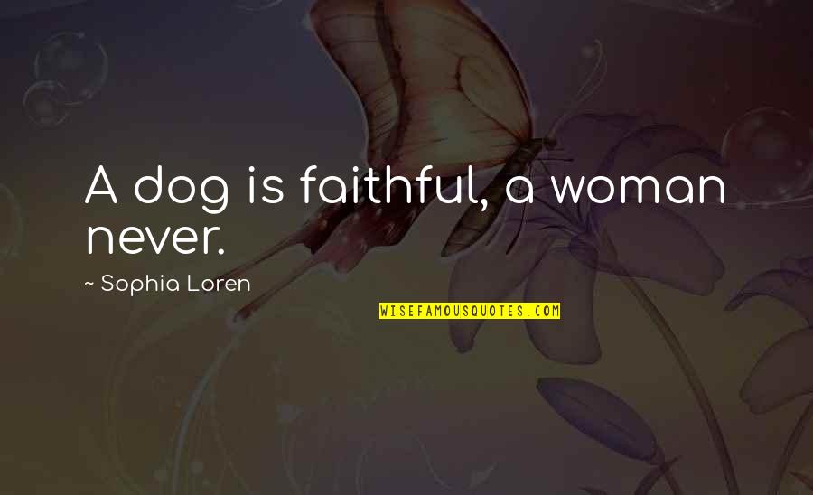 Faithful Dog Quotes By Sophia Loren: A dog is faithful, a woman never.