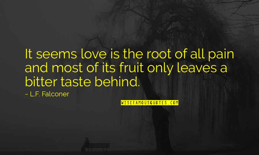 Faithful Faithful Faithful Drake Quotes By L.F. Falconer: It seems love is the root of all Faithful Faithful Faithful Drake Quotes By L.F. Falconer: It seems love is the root of all