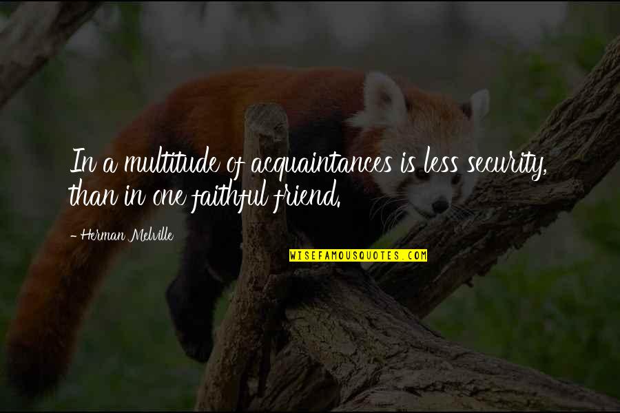 Faithful Friendship Quotes By Herman Melville: In a multitude of acquaintances is less security,