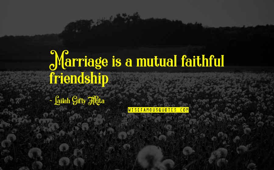 Faithful Friendship Quotes By Lailah Gifty Akita: Marriage is a mutual faithful friendship