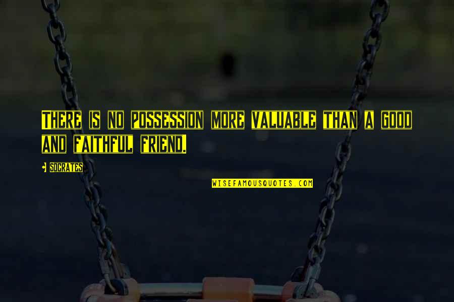 Faithful Friendship Quotes By Socrates: There is no possession more valuable than a