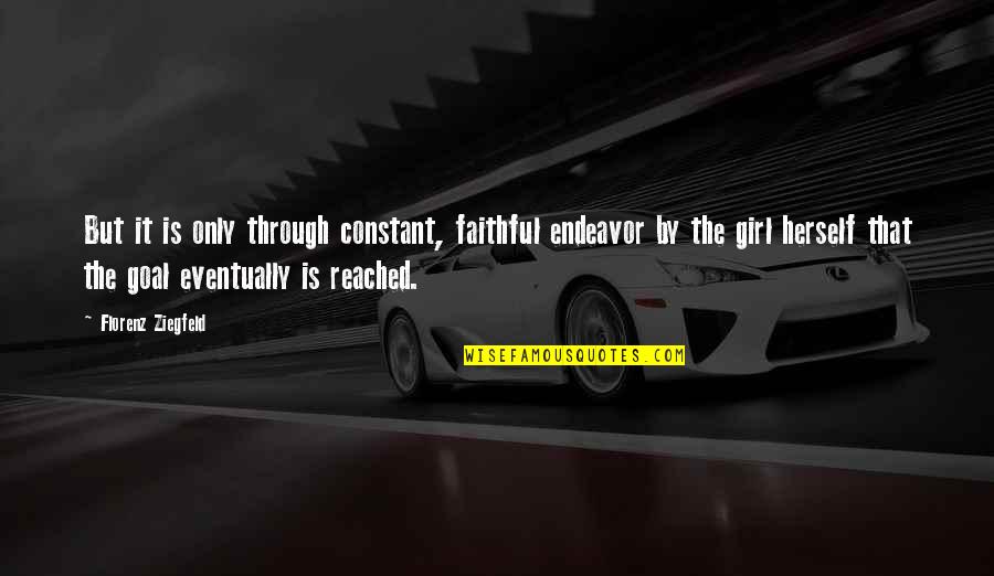 Faithful Girl Quotes By Florenz Ziegfeld: But it is only through constant, faithful endeavor