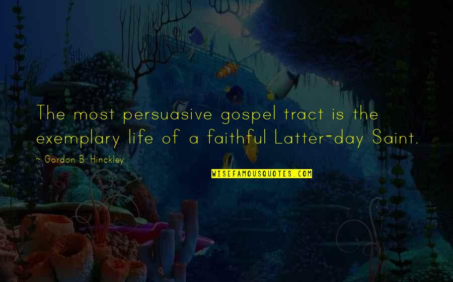 Faithful Life Quotes By Gordon B. Hinckley: The most persuasive gospel tract is the exemplary