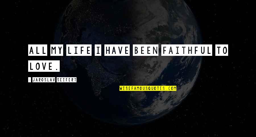 Faithful Life Quotes By Jaroslav Seifert: All my life I have been faithful to
