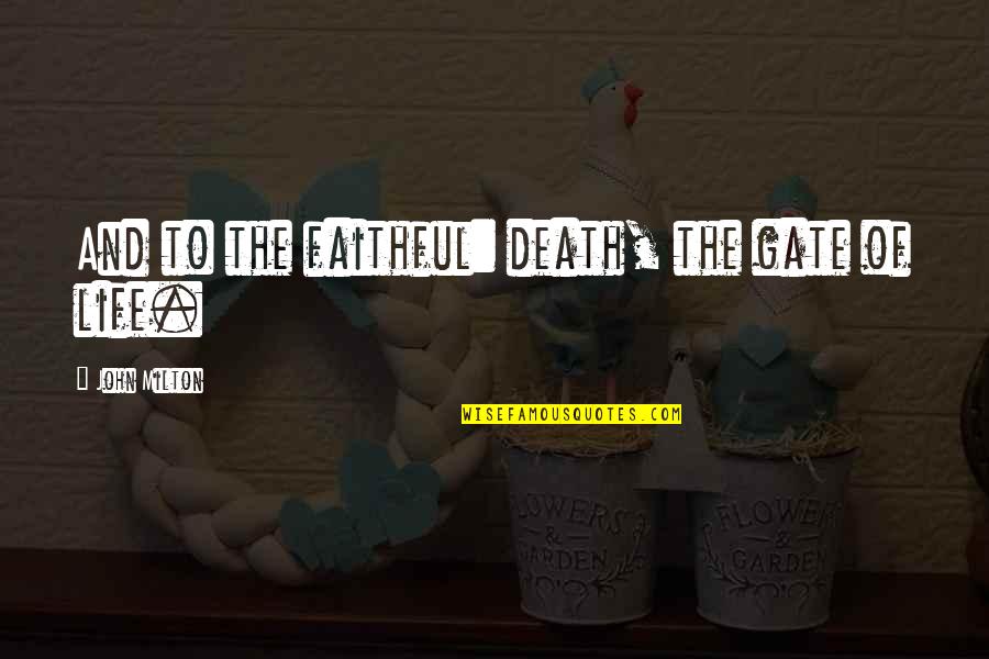 Faithful Life Quotes By John Milton: And to the faithful: death, the gate of