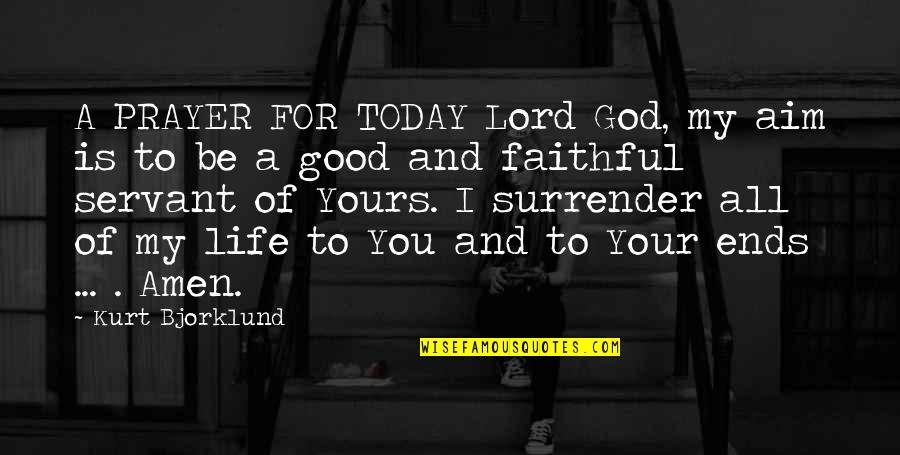 Faithful Life Quotes By Kurt Bjorklund: A PRAYER FOR TODAY Lord God, my aim