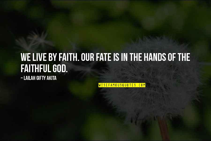 Faithful Life Quotes By Lailah Gifty Akita: We live by faith. Our fate is in