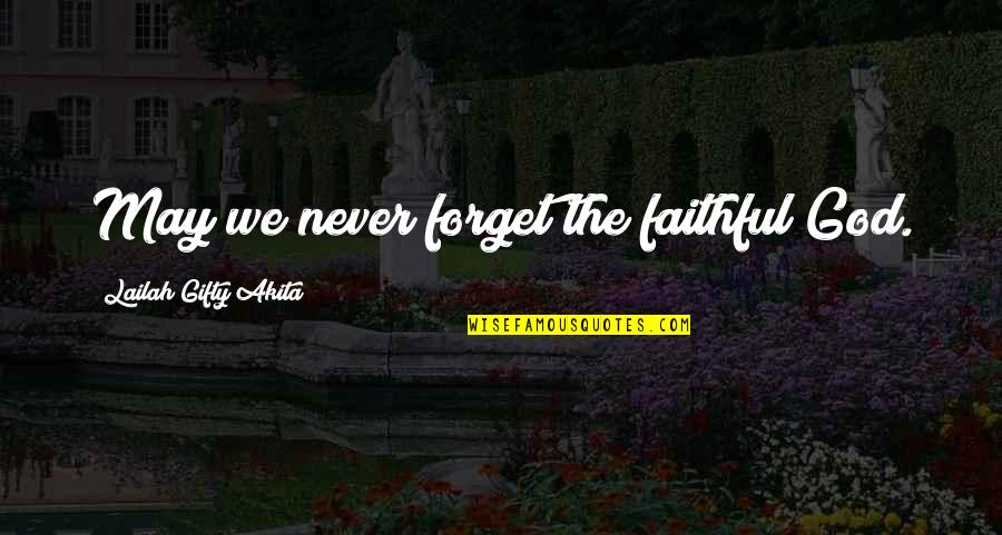 Faithful Life Quotes By Lailah Gifty Akita: May we never forget the faithful God.