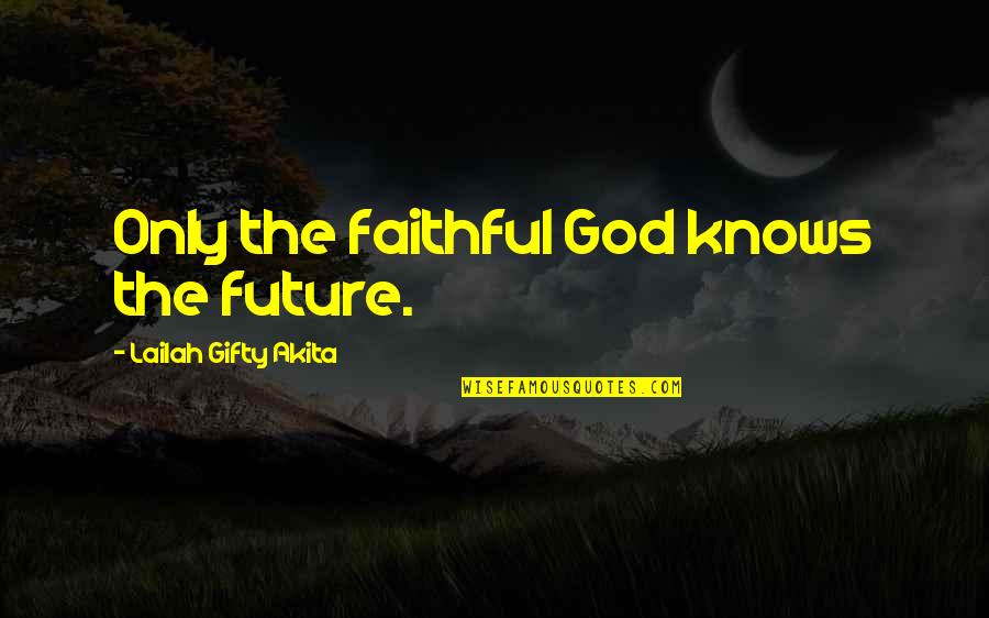 Faithful Life Quotes By Lailah Gifty Akita: Only the faithful God knows the future.