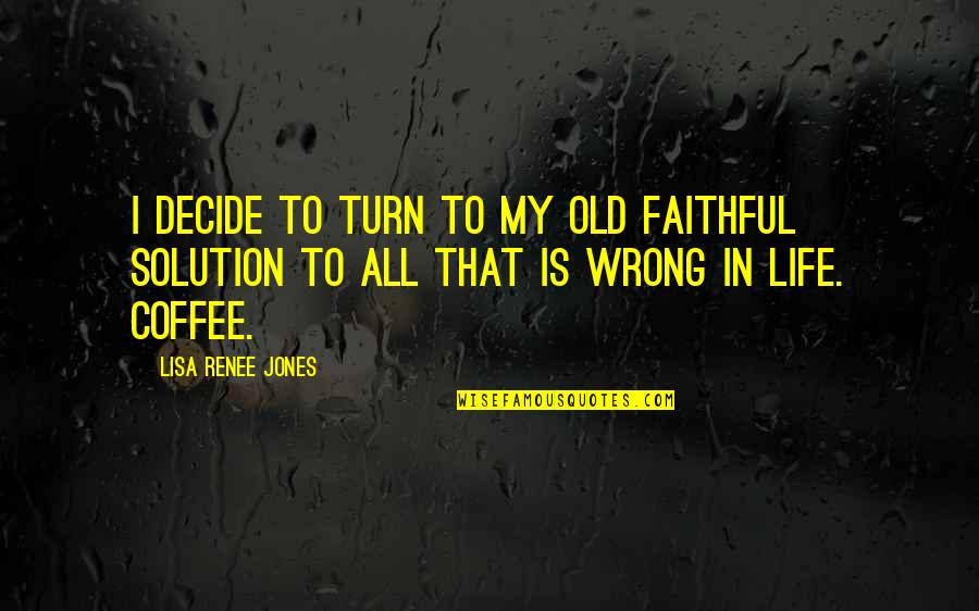 Faithful Life Quotes By Lisa Renee Jones: I decide to turn to my old faithful