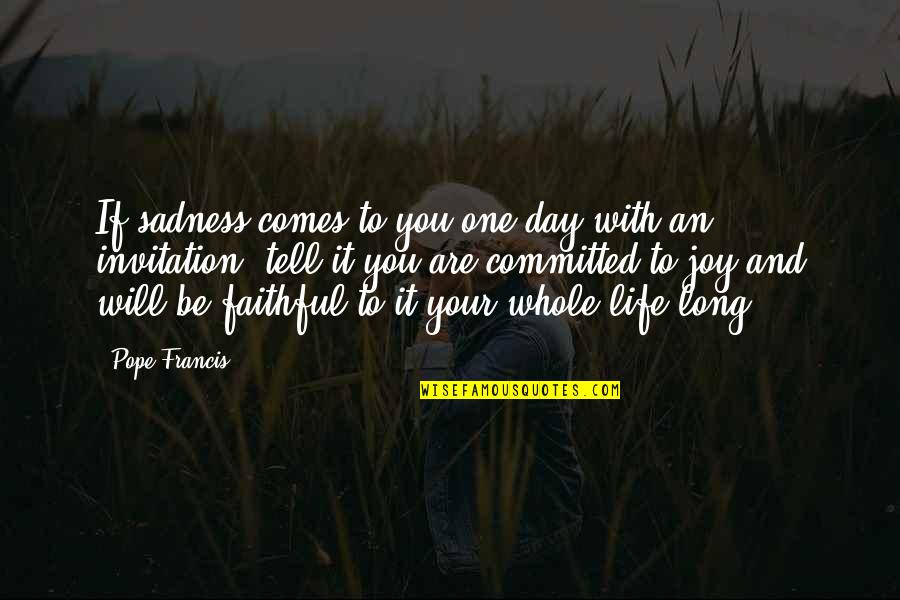Faithful Life Quotes By Pope Francis: If sadness comes to you one day with