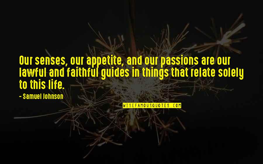 Faithful Life Quotes By Samuel Johnson: Our senses, our appetite, and our passions are