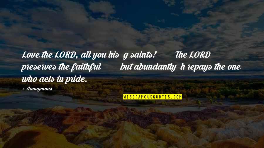 Faithful Love Quotes By Anonymous: Love the LORD, all you his g saints!