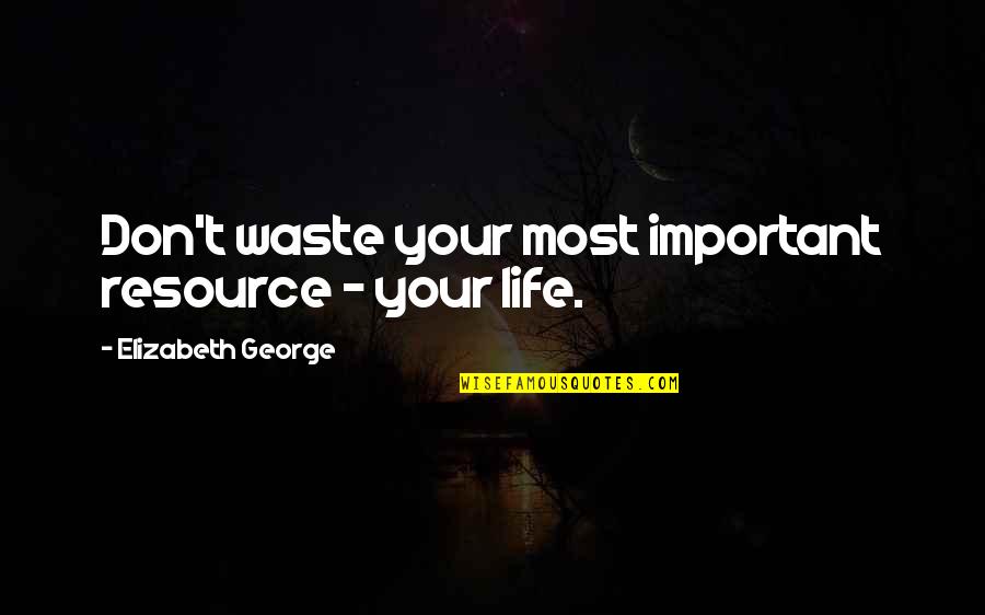 Faithful Love Quotes By Elizabeth George: Don't waste your most important resource - your