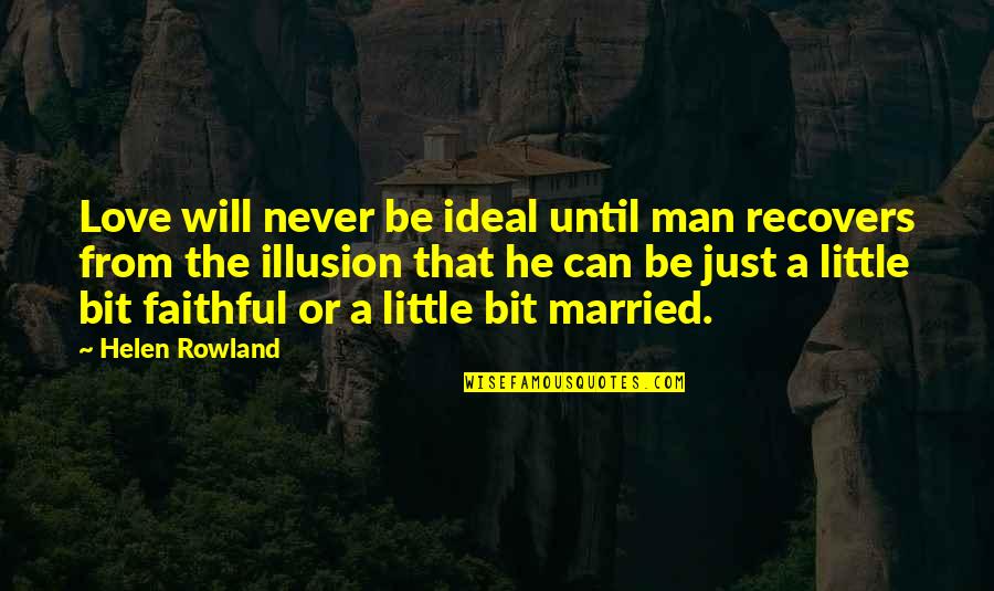 Faithful Love Quotes By Helen Rowland: Love will never be ideal until man recovers