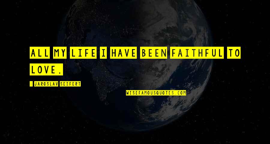 Faithful Love Quotes By Jaroslav Seifert: All my life I have been faithful to