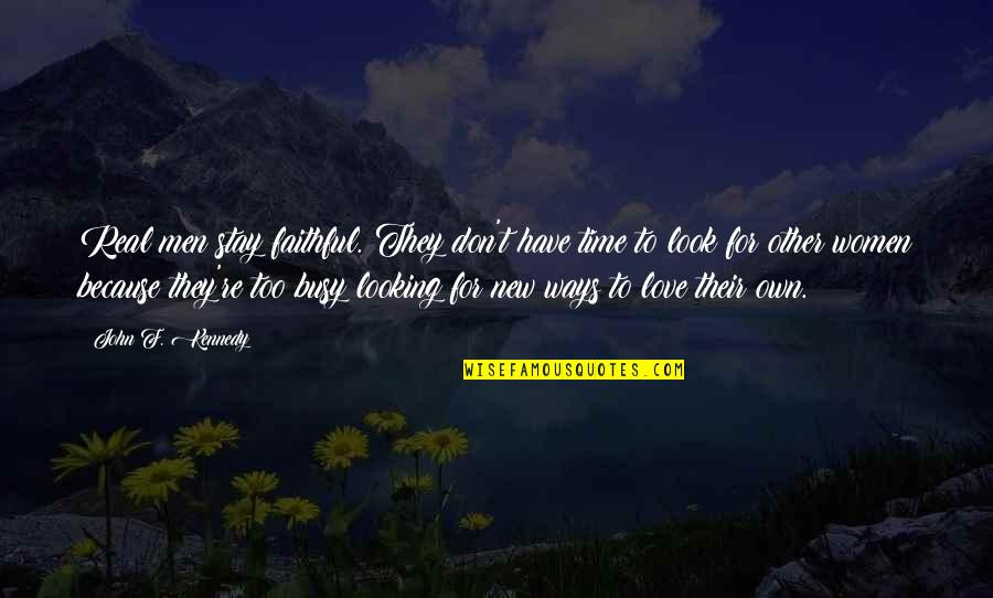 Faithful Love Quotes By John F. Kennedy: Real men stay faithful. They don't have time