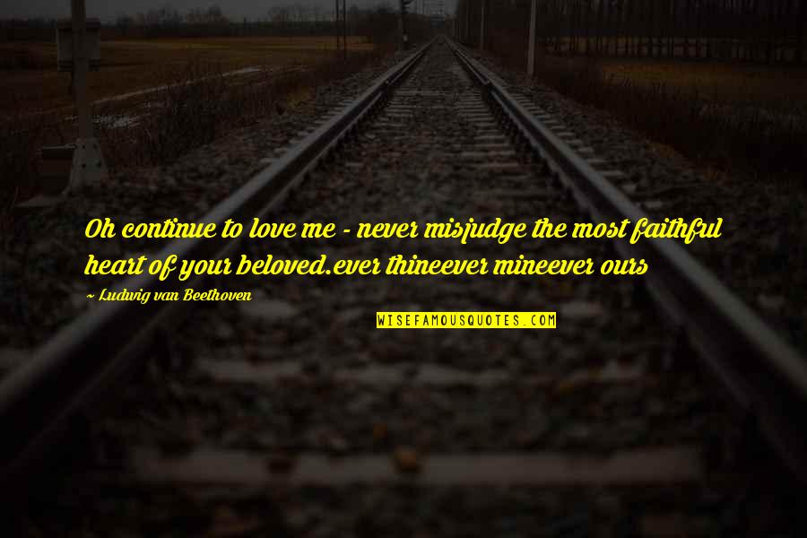 Faithful Love Quotes By Ludwig Van Beethoven: Oh continue to love me - never misjudge