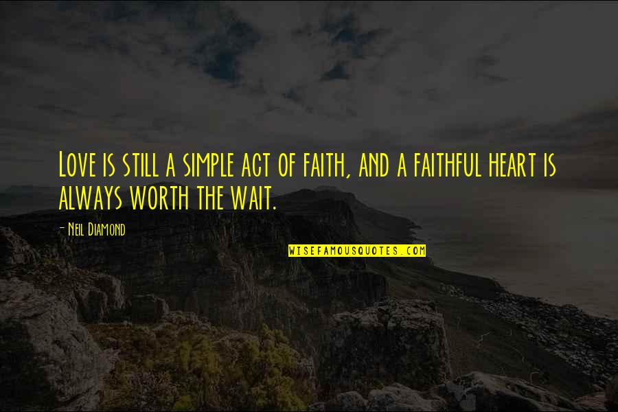 Faithful Love Quotes By Neil Diamond: Love is still a simple act of faith,