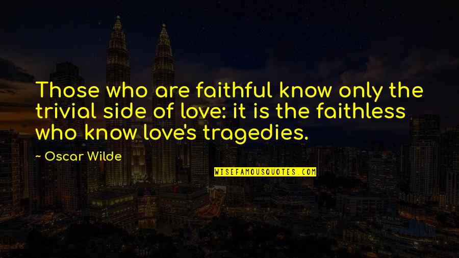 Faithful Love Quotes By Oscar Wilde: Those who are faithful know only the trivial