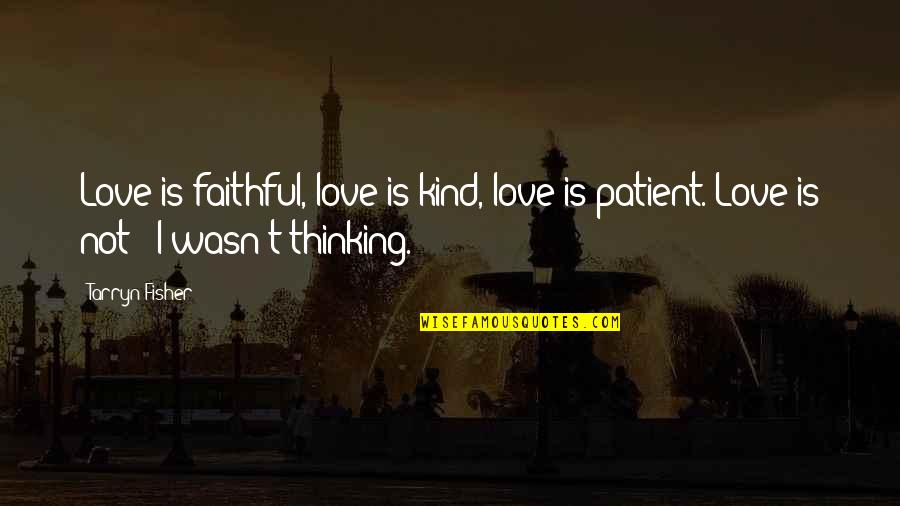 Faithful Love Quotes By Tarryn Fisher: Love is faithful, love is kind, love is
