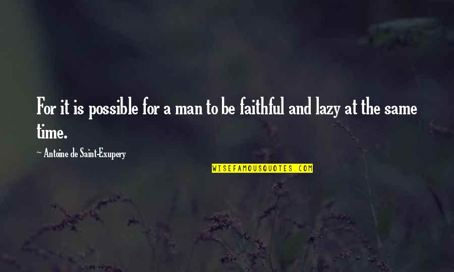 Faithful Man Quotes By Antoine De Saint-Exupery: For it is possible for a man to