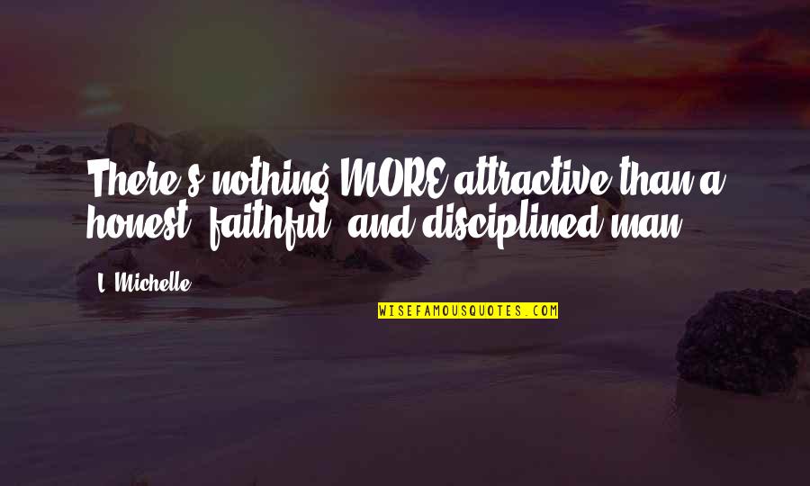 Faithful Man Quotes By L. Michelle: There's nothing MORE attractive than a honest, faithful,