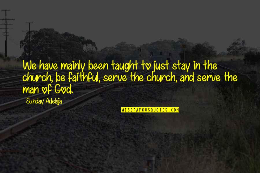 Faithful Man Quotes By Sunday Adelaja: We have mainly been taught to just stay
