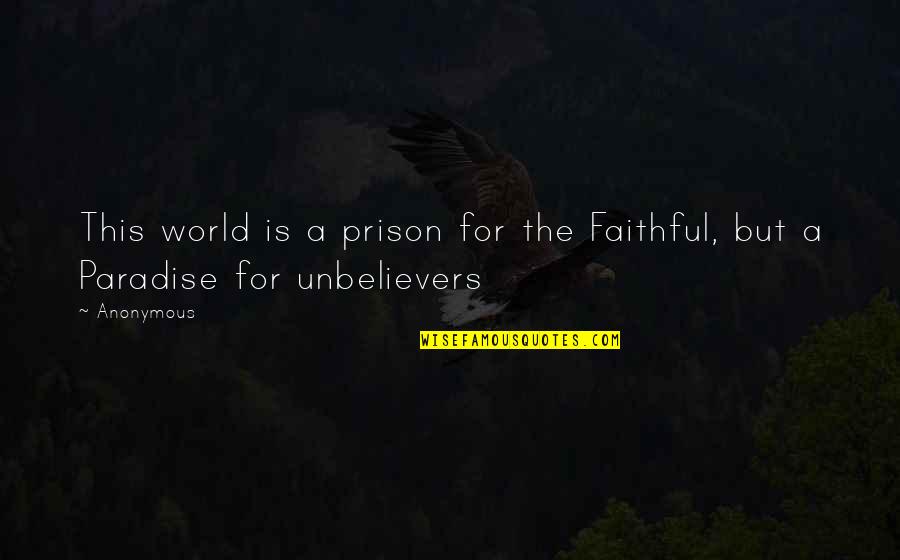 Faithful Quotes By Anonymous: This world is a prison for the Faithful,