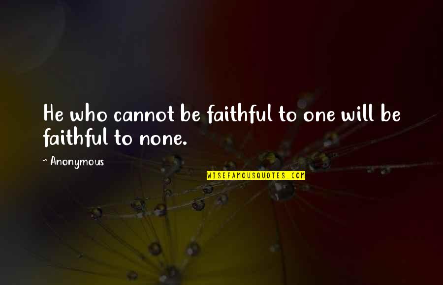 Faithful Quotes By Anonymous: He who cannot be faithful to one will