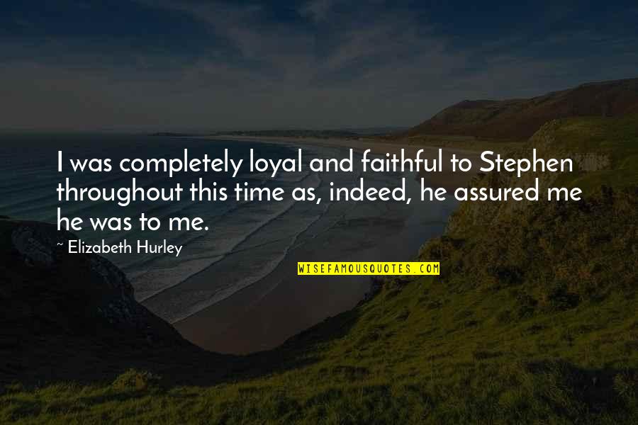 Faithful Quotes By Elizabeth Hurley: I was completely loyal and faithful to Stephen