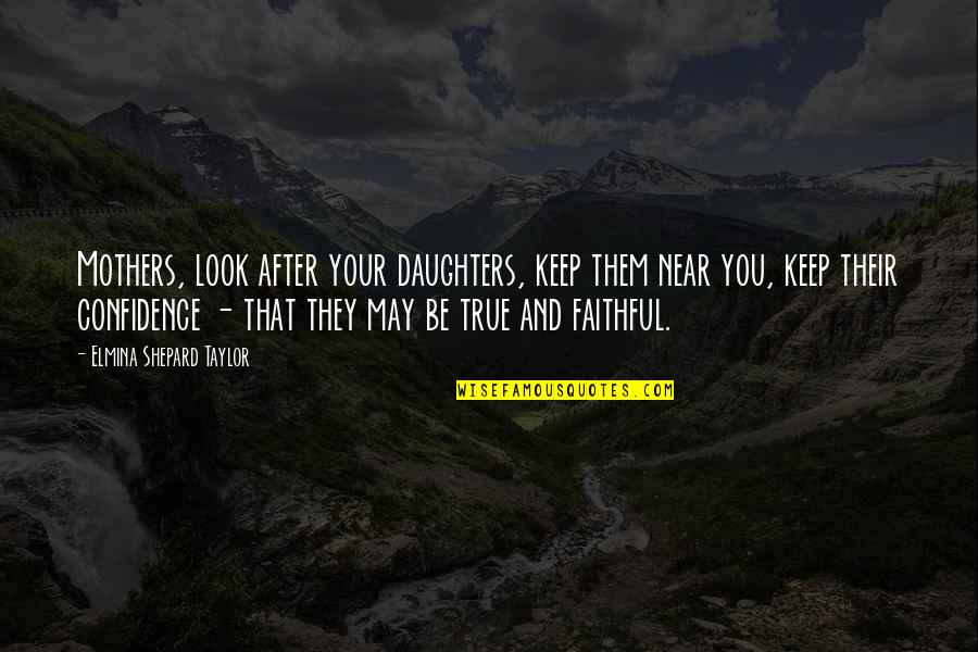 Faithful Quotes By Elmina Shepard Taylor: Mothers, look after your daughters, keep them near
