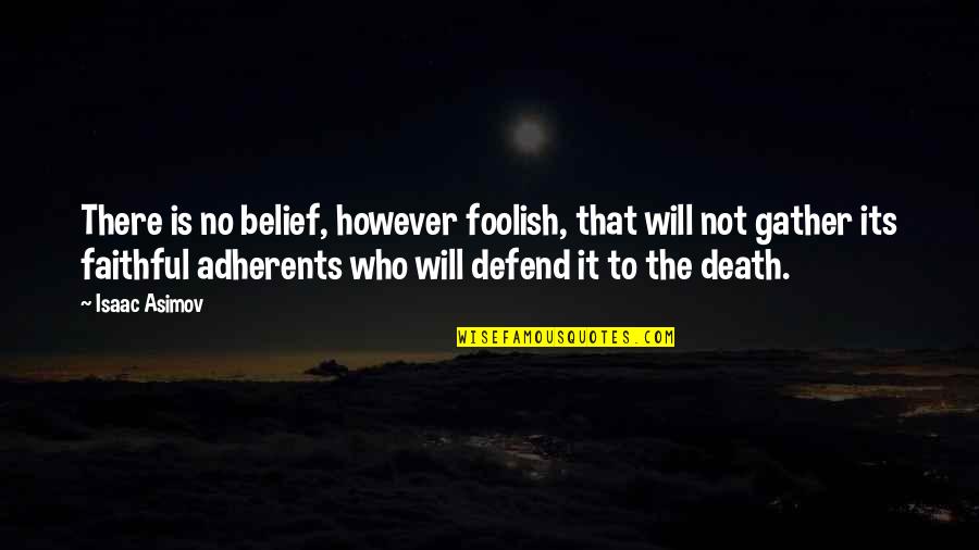Faithful Quotes By Isaac Asimov: There is no belief, however foolish, that will