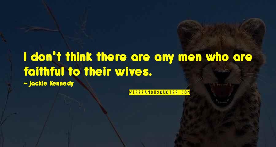 Faithful Quotes By Jackie Kennedy: I don't think there are any men who