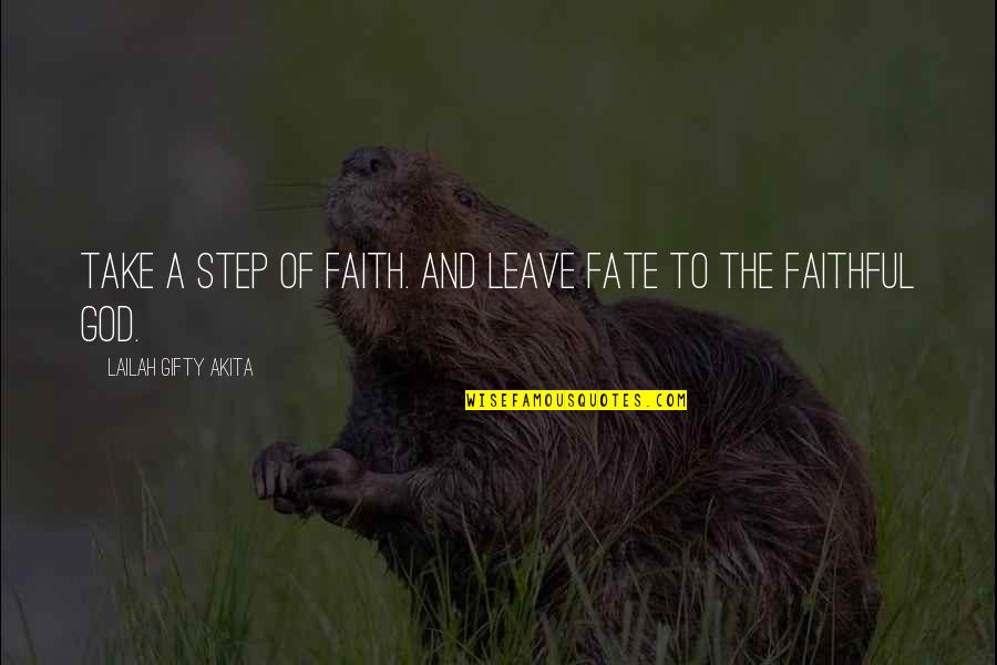 Faithful Quotes By Lailah Gifty Akita: Take a step of faith. And leave fate