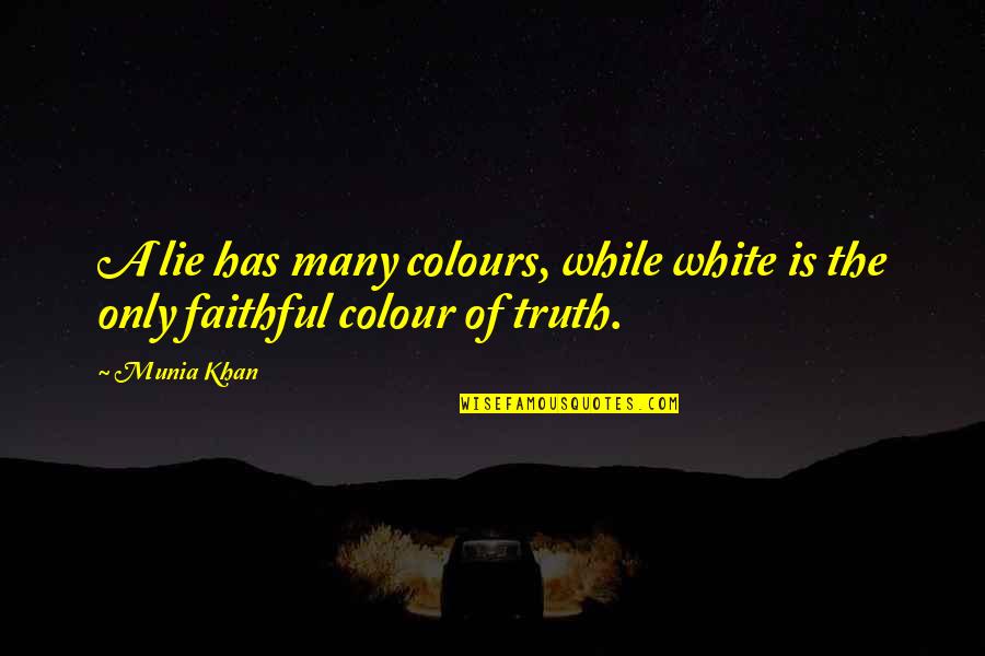 Faithful Quotes By Munia Khan: A lie has many colours, while white is