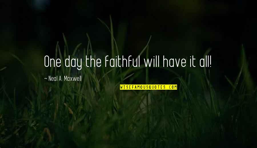 Faithful Quotes By Neal A. Maxwell: One day the faithful will have it all!