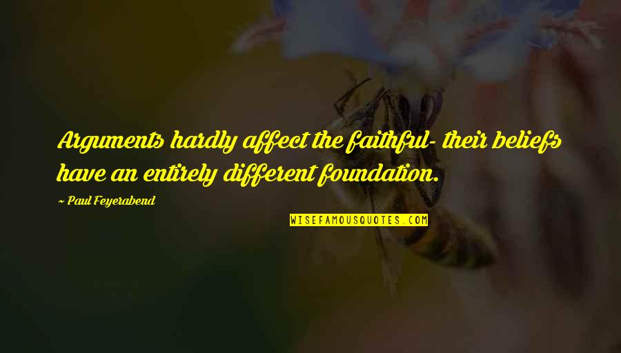 Faithful Quotes By Paul Feyerabend: Arguments hardly affect the faithful- their beliefs have