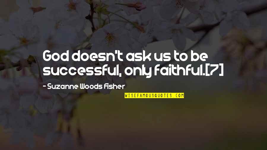 Faithful Quotes By Suzanne Woods Fisher: God doesn't ask us to be successful, only
