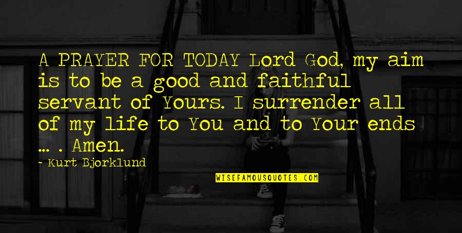 Faithful Servant Of God Quotes By Kurt Bjorklund: A PRAYER FOR TODAY Lord God, my aim Faithful Servant Of God Quotes By Kurt Bjorklund: A PRAYER FOR TODAY Lord God, my aim