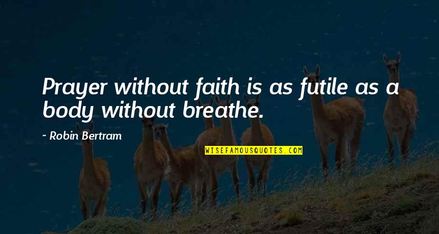 Faithful Servant Of God Quotes By Robin Bertram: Prayer without faith is as futile as a Faithful Servant Of God Quotes By Robin Bertram: Prayer without faith is as futile as a