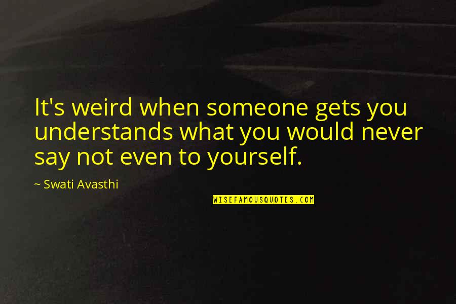 Faithful Servant Of God Quotes By Swati Avasthi: It's weird when someone gets you understands what