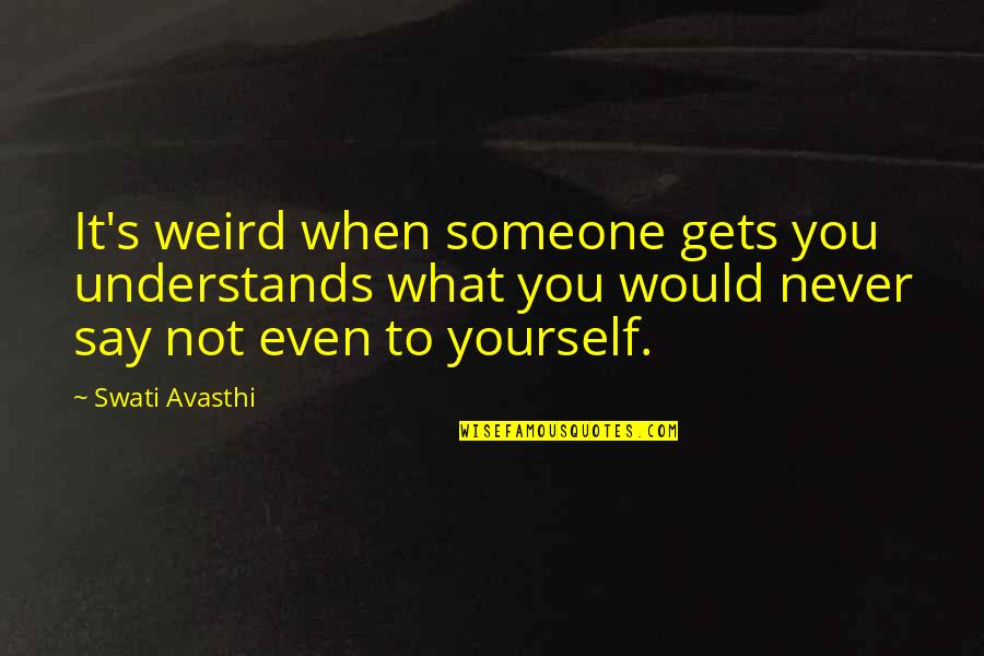 Faithful Servant Of God Quotes By Swati Avasthi: It's weird when someone gets you understands what Faithful Servant Of God Quotes By Swati Avasthi: It's weird when someone gets you understands what