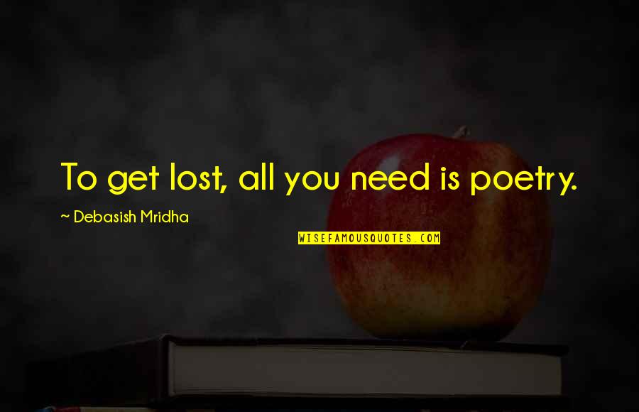 Faithful Servant Quotes By Debasish Mridha: To get lost, all you need is poetry.