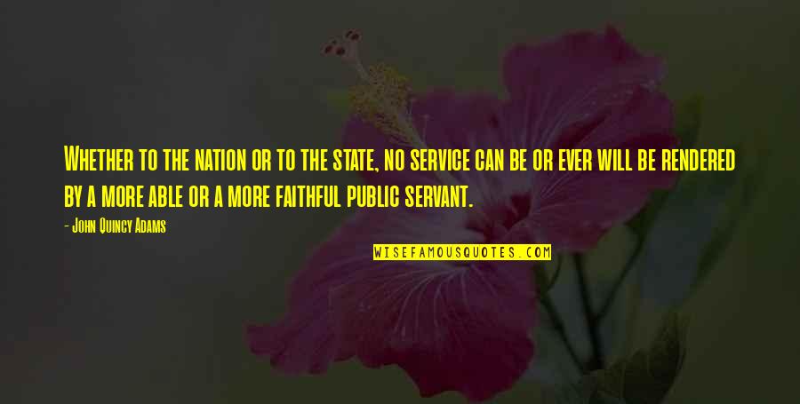 Faithful Servant Quotes By John Quincy Adams: Whether to the nation or to the state,