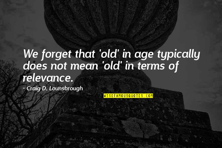 Faithful Servant Serving God Quotes By Craig D. Lounsbrough: We forget that 'old' in age typically does Faithful Servant Serving God Quotes By Craig D. Lounsbrough: We forget that 'old' in age typically does