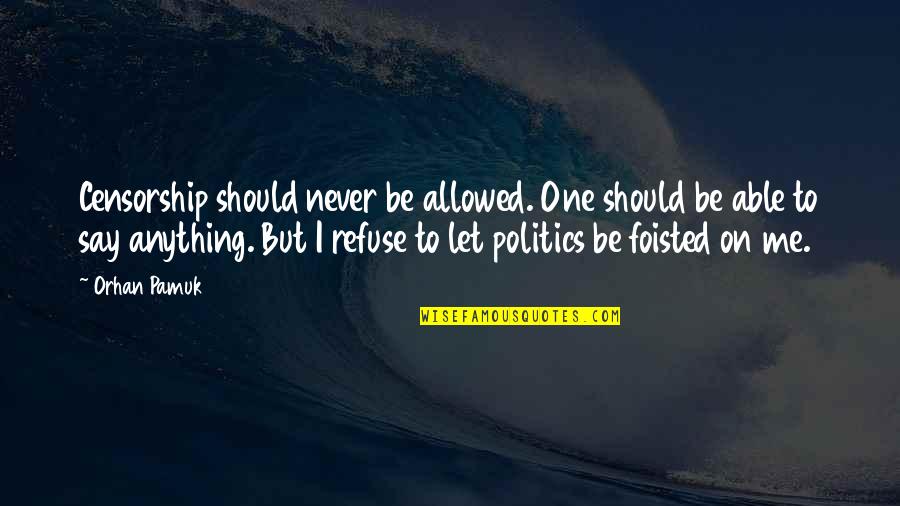 Faithful Servant Serving God Quotes By Orhan Pamuk: Censorship should never be allowed. One should be Faithful Servant Serving God Quotes By Orhan Pamuk: Censorship should never be allowed. One should be